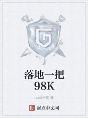 落地一把98k无错字不少字 落地一把98k无错字不少字